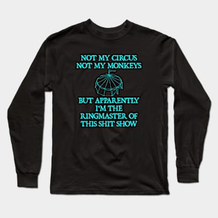 Not My Circus Not My Monkeys But I'm The Ringmaster Of This Shit Show Long Sleeve T-Shirt